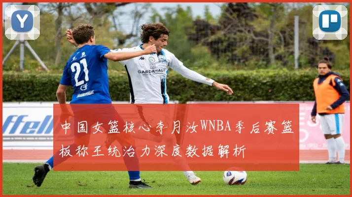 中国女篮核心李月汝WNBA季后赛篮板称王统治力深度数据解析