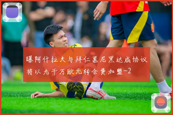 曝阿什拉夫与拜仁慕尼黑达成协议将以九千万欧元转会费加盟