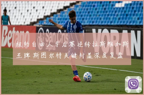 纽约自由人季后赛逆转拉斯维加斯王牌 斯图尔特关键封盖深度复盘