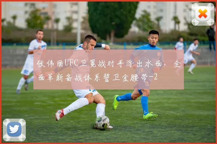 张伟丽UFC卫冕战对手浮出水面，全面革新备战体系誓卫金腰带