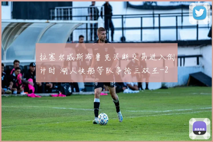 拉塞尔威斯布鲁克买断交易进入倒计时 湖人快船等队争抢三双王