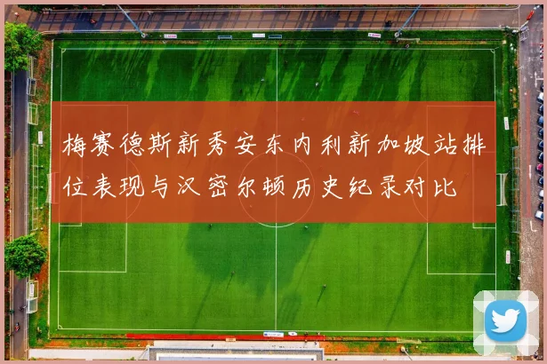 梅赛德斯新秀安东内利新加坡站排位表现与汉密尔顿历史纪录对比